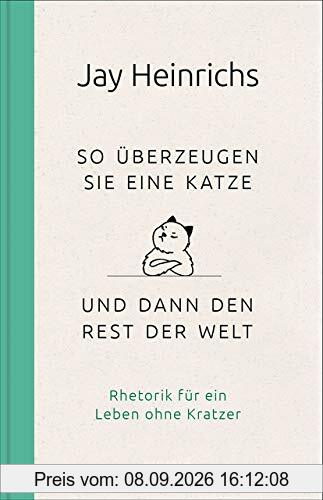 So überzeugen Sie eine Katze – und dann den Rest der Welt: Rhetorik für ein Leben ohne Kratzer
