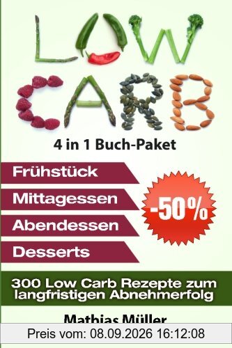 Low Carb Rezepte ohne Kohlenhydrate - 300 Low Carb Rezepte zum langfristigen Abnehmerfolg (Gesund leben - low carb)
