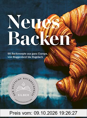 Neues Backen: 99 Rezepte aus ganz Europa, von Roggenbrot bis Rugelach