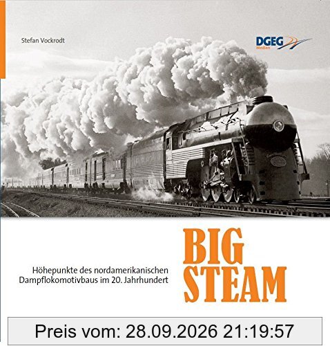 Big Steam: Höhepunkte des nordamerikanischen Dampflokomotivbaus im 20. Jahrhundert