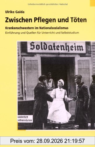 Zwischen Pflegen und Töten: Krankenschwestern im Nationalsozialismus. Einführung und Quellen für Unterricht und Selbststudium