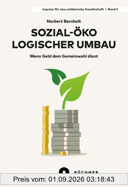 Sozial-ökologischer Umbau: Wenn Geld dem Gemeinwohl dient (Impulse für eine solidarische Gesellschaft)