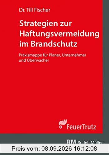 Strategien zur Haftungsvermeidung im Brandschutz: Praxisleitfaden für Planer, Unternehmer und Überwacher
