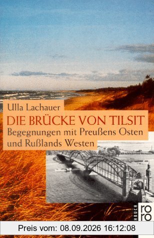 Die Brücke von Tilsit: Begegnungen mit Preußens Osten und Rußlands Westen