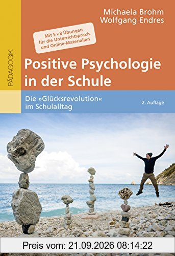Positive Psychologie in der Schule: Die »Glücksrevolution« im Schulalltag. Mit 5 × 8 Übungen für die Unterrichtspraxis