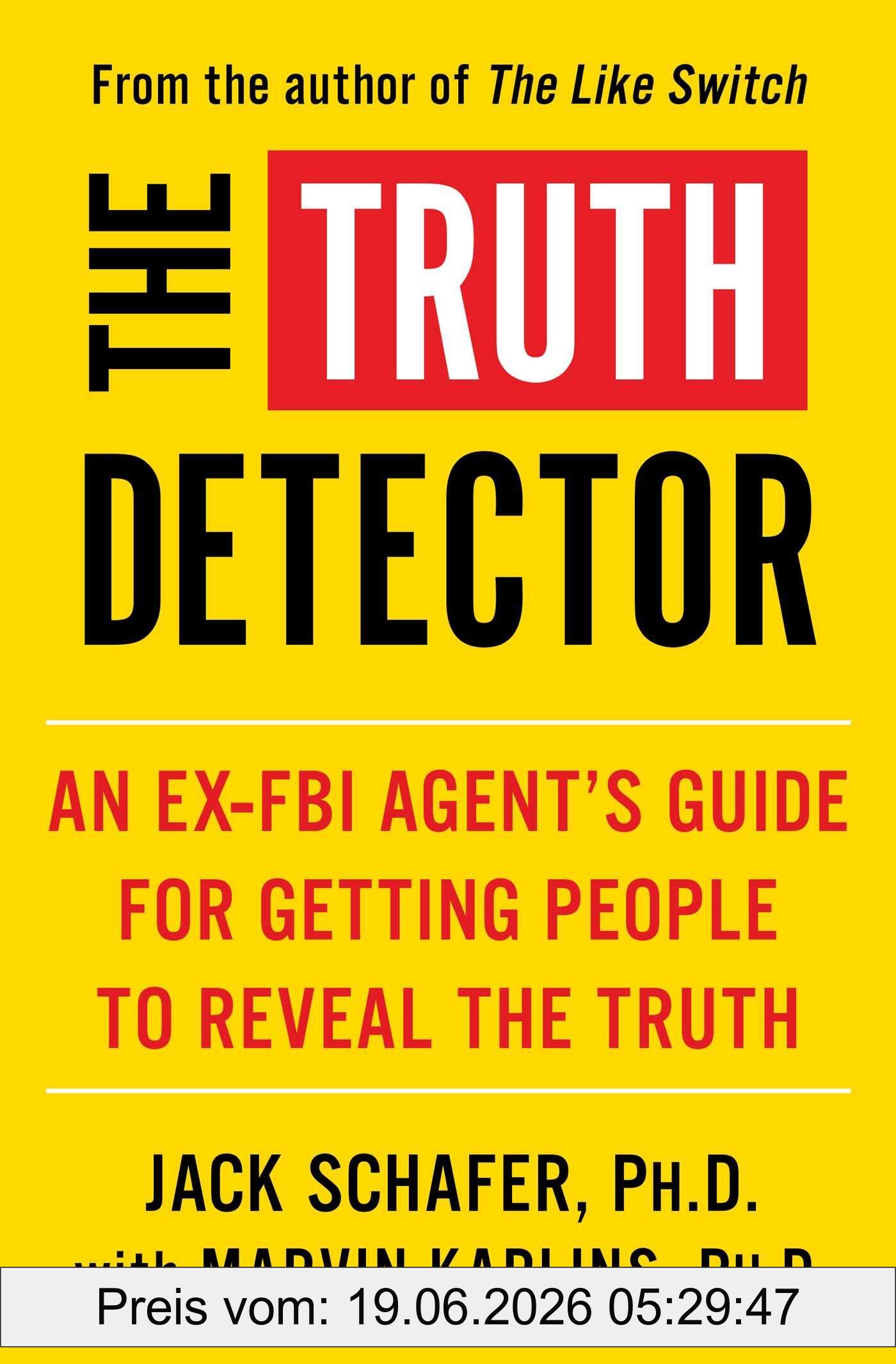 Jack Schafer The Truth Detector, An Ex-Fbi Agent's Guide For Getting People To Reveal The Truth (The Like Switch Series, Band 2)