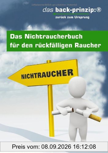 Das Nichtraucherbuch für den rückfälligen Raucher. Das back-prinzip: Zurück zum Ursprung.