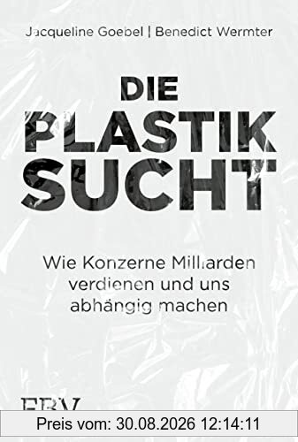 Die Plastiksucht: Wie Konzerne Milliarden verdienen und uns abhängig machen