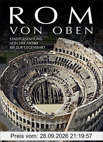Rom von oben: Stadtgestaltung von der Antike bis zur Gegenwart