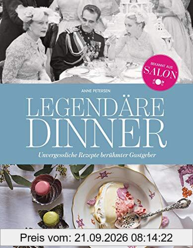 Legendäre Dinner: Unvergessliche Rezepte berühmter Gastgeber -: Menüfolgen und Geschichten zu 20 hochrangigen Abendgesellschaften von …