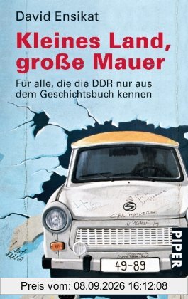 Kleines Land, große Mauer: Für alle, die die DDR nur aus dem Geschichtsbuch kennen