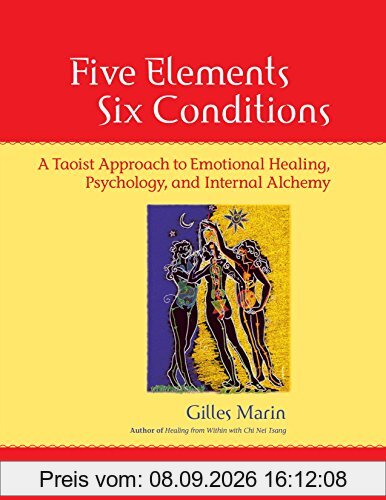 Five Elements, Six Conditions: A Taoist Approach to Emotional Healing, Psychology, and Internal Alchemy