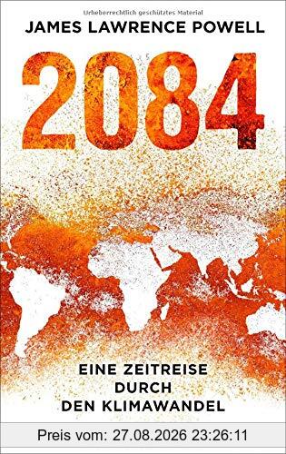 2084: Eine Zeitreise durch den Klimawandel. Mit einem Vorwort von Ernst Ulrich von Weizsäcker