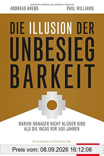 Die Illusion der Unbesiegbarkeit: Warum Manager nicht klüger sind als die Incas vor 500 Jahren (Dein Business)