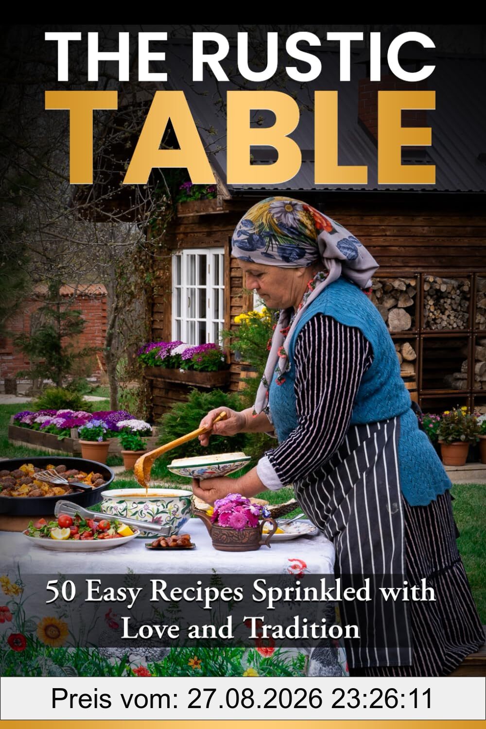 The Rustic Table: 50 Easy Recipes Sprinkled with Love and Tradition