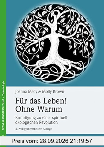 Für das Leben! Ohne Warum: Ermutigung zu einer spirituell-ökologischen Revolution