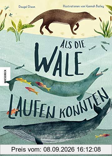 Als die Wale laufen konnten: Und andere unglaubliche Spaziergänge durch die Evolution