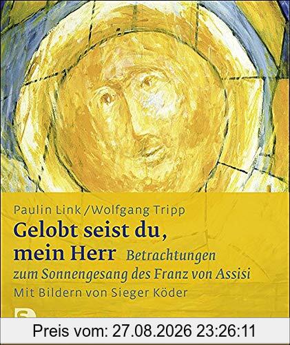 Gelobt seist du, mein Herr: Betrachtungen zum Sonnengesang des Franz von Assisi. Mit Bildern von Sieger Köder: Betrachtungen zum Sonnengesang des ... von Sieger Kder (Sieger Köder Geschenkhefte)