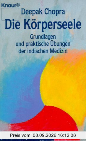 Die Körperseele. Grundlagen und praktische Übungen der Ayurveda- Medizin
