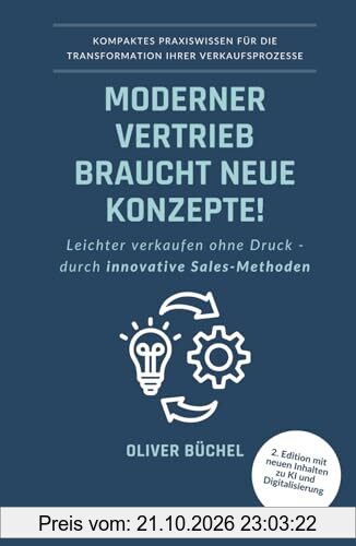 Moderner Vertrieb braucht neue Konzepte!: Leichter verkaufen ohne Druck - durch innovative Sales-Methoden - Kompaktes Praxiswissen für die …