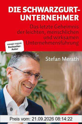 Die Schwarzgurt-Unternehmer: Das letzte Geheimnis der leichten, menschlichen und wirksamen Unternehmensführung (Dein Business)