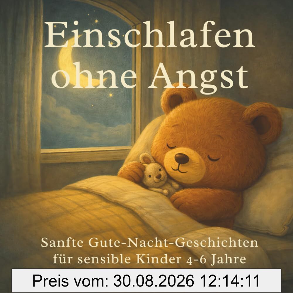 Einschlafen ohne Angst: Sanfte Gute-Nacht-Geschichten für sensible Kinder 4-6 Jahre