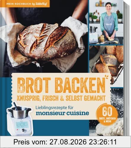 Lieblingsrezepte für Monsieur Cuisine by mein Zaubertopf - Brot Backen: Knusprig, Frisch & Selbst gemacht