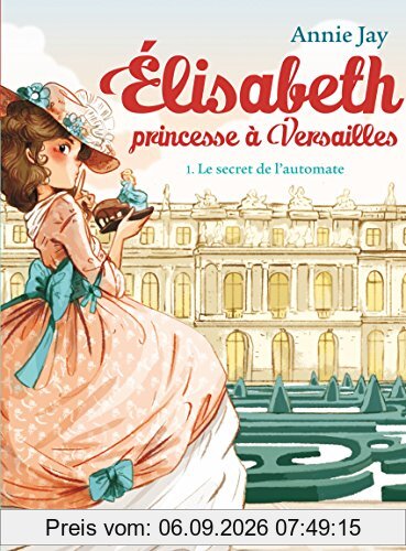 Elisabeth, princesse à Versailles. Vol. 1. Le secret de l'automate