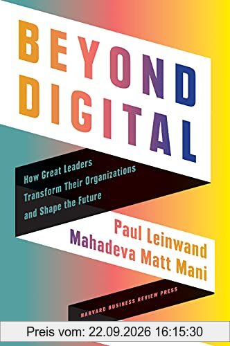 Beyond Digital: How Great Leaders Transform Their Organizations and Shape the Future