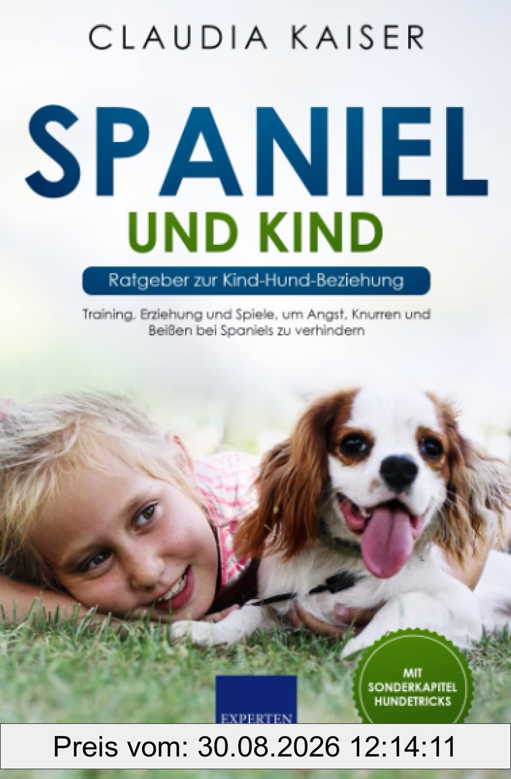 Spaniel und Kind - Ratgeber zur Kind-Hund-Beziehung: Training, Erziehung und Spiele, um Angst, Knurren und Beißen bei Spaniels zu verhindern