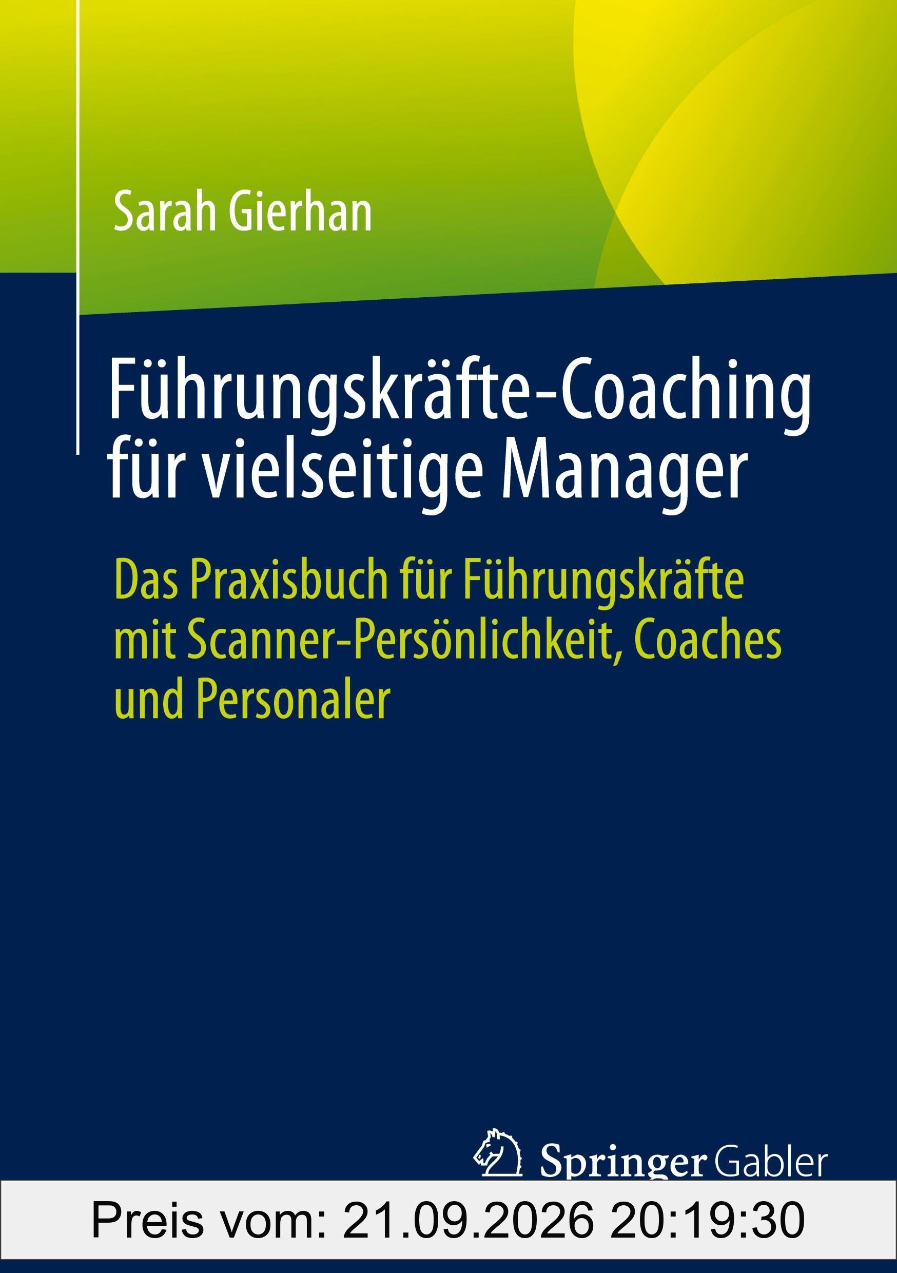 Führungskräfte-Coaching für vielseitige Manager: Das Praxisbuch für Führungskräfte mit Scanner-Persönlichkeit, Coaches und Personaler