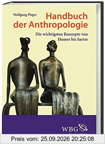 Handbuch der Anthropologie: Die wichtigsten Konzepte von Homer bis Sartre