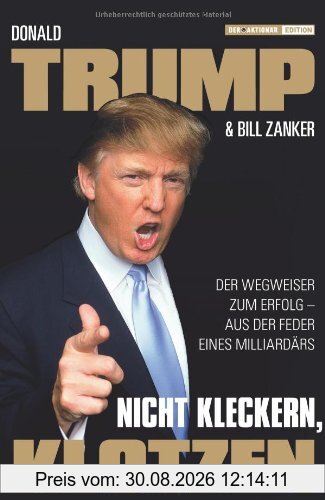 Nicht kleckern, klotzen!: Der Wegweiser zum Erfolg - aus der Feder eines Milliardärs