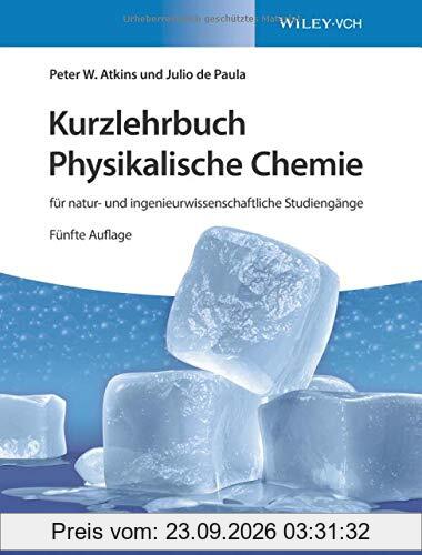 Kurzlehrbuch Physikalische Chemie: für natur- und ingenieurwissenschaftliche Studiengänge
