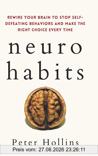 Neuro-Habits: Rewire Your Brain to Stop Self-Defeating Behaviors and Make the Right Choice Every Time