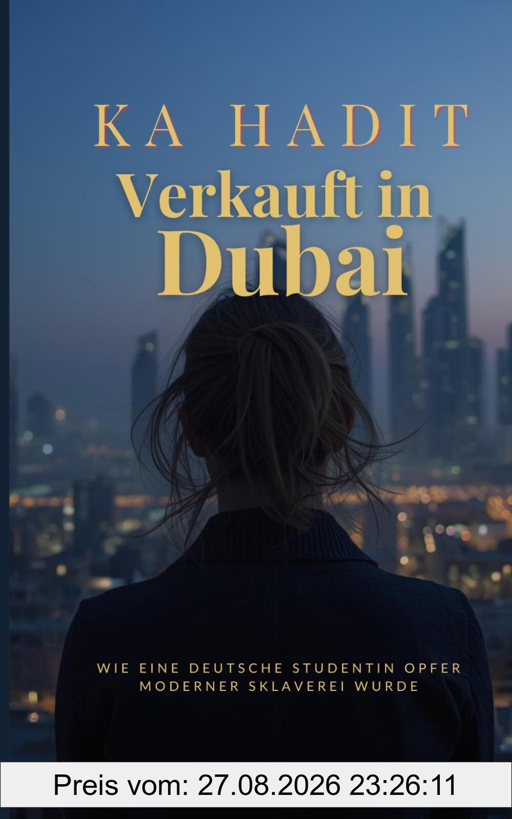 Verkauft in Dubai: Wie eine deutsche Studentin Opfer moderner Sklaverei wurde (Wahre Begebenheiten)