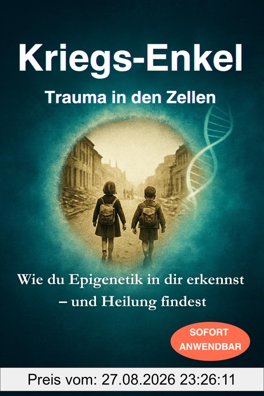 Kriegsenkel – Trauma in den Zellen: Wie du Epigenetik in dir erkennst – und Heilung findest