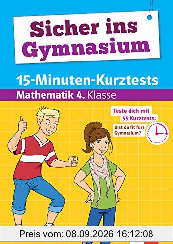 Klett Bist Du fit fürs Gymnasium? 15-Minuten-Kurztests für den Übertritt Mathematik 4. Klasse: Grundschule (Sicher ins Gymnasium)