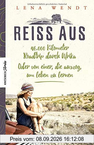 Reiss aus: 46.000 Kilometer Roadtrip durch Afrika. Oder von einer, die auszog, um leben zu lernen. Ein Reisebericht aus Afrika über eine Auszeit und Selbstfindung (Knesebeck Stories)