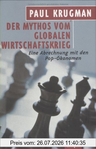 Paul Krugman Der Mythos Vom Globalen Wirtschaftskrieg, Eine Abrechnung Mit Den Pop-Ökonomen