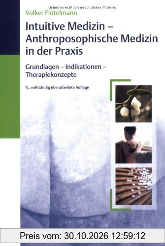 Intuitive Medizin - Anthroposphische Medizin in der Praxis: Grundlagen-Indikationen-Therapiekonzepte