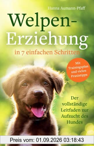 Welpen-Erziehung in 7 einfachen Schritten: Der vollständige Leitfaden zur Aufzucht des Hundes