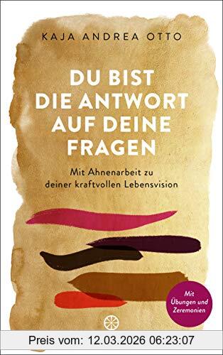 Otto, Kaja Andrea Du Bist Die Antwort Auf Deine Fragen, Mit Ahnenarbeit Zu Deiner Kraftvollen Lebensvision - Mit Übungen Und Zeremonien