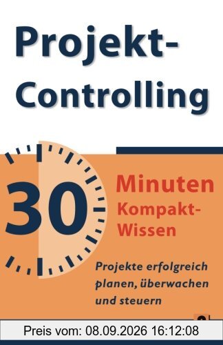 Projektcontrolling - 30 Minuten Kompakt-Wissen: Projekte erfolgreich planen, überwachen und steuern