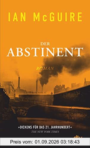 Der Abstinent: Roman | »Dickens für das 21. Jahrhundert.« The New York Times