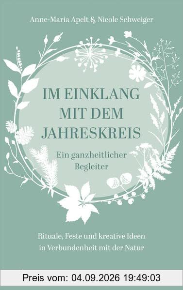 Im Einklang mit dem Jahreskreis: Ein ganzheitlicher Begleiter - Rituale, Feste und kreative Ideen in Verbundenheit mit der Natur