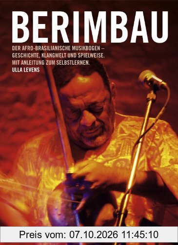 Berimbau Der afro-brasilianische Musikbogen Geschichte, Klangwelt und Spielweise. Mit Anleitung zum Selbstlernen.