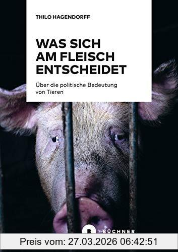 Thilo Hagendorff Was Sich Am Fleisch Entscheidet, Über Die Politische Bedeutung Von Tieren