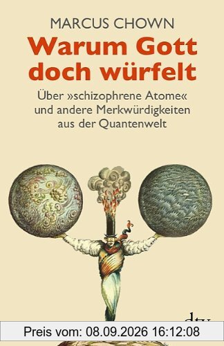 Warum Gott doch würfelt: Über »schizophrene Atome« und andere Merkwürdigkeiten aus der Quantenwelt