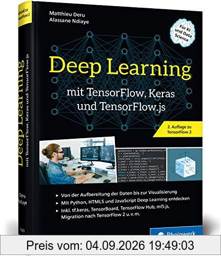 Deep Learning mit TensorFlow, Keras und TensorFlow.js: Einstieg, Konzepte und KI-Projekte mit Python, JavaScript und HTML5. Aktuell zu TensorFlow 2.0